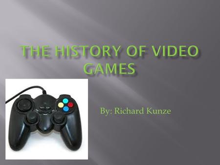 By: Richard Kunze. Video games: the50 ’s In the 1950’s computer technology greatly improved and computers were for the first time being used for entertainment.