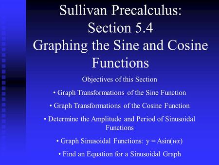 Sullivan Precalculus: Section 5.4 Graphing the Sine and Cosine Functions Objectives of this Section Graph Transformations of the Sine Function Graph Transformations.