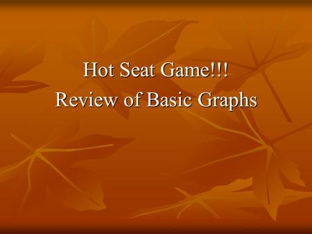 Hot Seat Game!!! Review of Basic Graphs. Which 3 functions DO NOT have all Real #’s as their domain?