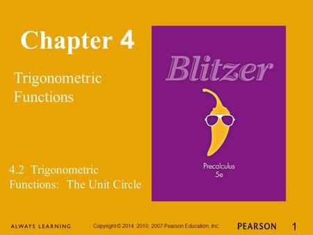 Chapter 4 Trigonometric Functions Copyright © 2014, 2010, 2007 Pearson Education, Inc. 1 4.2 Trigonometric Functions: The Unit Circle.