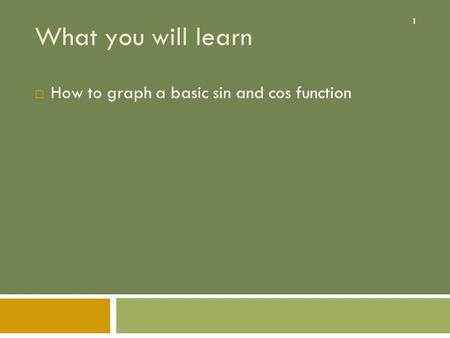 1 What you will learn  How to graph a basic sin and cos function.