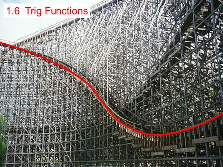 1.6 Trig Functions. The Mean Streak, Cedar Point Amusement Park, Sandusky, OH.