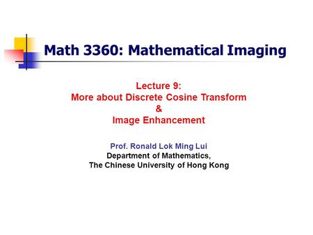 Math 3360: Mathematical Imaging Prof. Ronald Lok Ming Lui Department of Mathematics, The Chinese University of Hong Kong Lecture 9: More about Discrete.