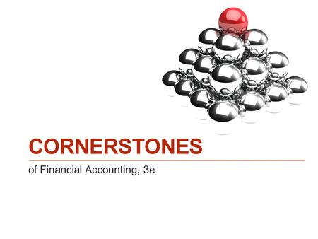 Of Financial Accounting, 3e CORNERSTONES. © 2014 Cengage Learning. All Rights Reserved. May not be copied, scanned, or duplicated, in whole or in part,
