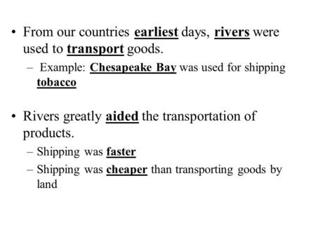 From our countries earliest days, rivers were used to transport goods. – Example: Chesapeake Bay was used for shipping tobacco Rivers greatly aided the.