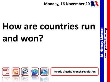 AS History Matters www.pastmatters.org AS History Matters www.pastmatters.org Monday, 16 November 2015 How are countries run and won? Introducing the French.