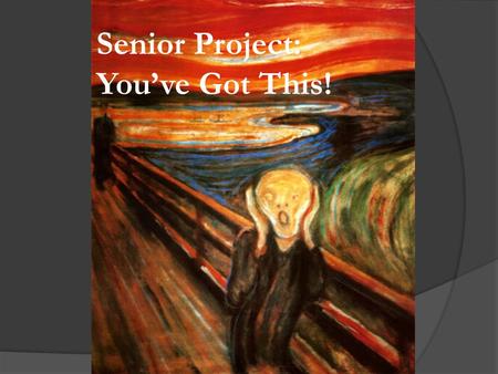Senior Project: You’ve Got This!. Why Senior Project?  Because providing a service is good for you and good for the community  Because there is life.