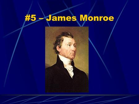 #5 – James Monroe Born: April 28, 1758 Birthplace: Westmoreland County, Virginia Term: 2 (1817-25) Vice President: Daniel Tompkins Children: 3;2 girls.