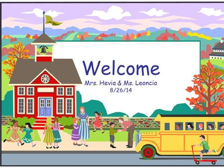 Welcome Mrs. Hevia & Ms. Leoncio 8/26/14. 2 nd Grade Bilingual  We are looking forward to an exciting and productive year. We are thrilled to have your.
