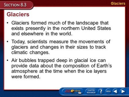 Glaciers Glaciers formed much of the landscape that exists presently in the northern United States and elsewhere in the world. Glaciers Today, scientists.
