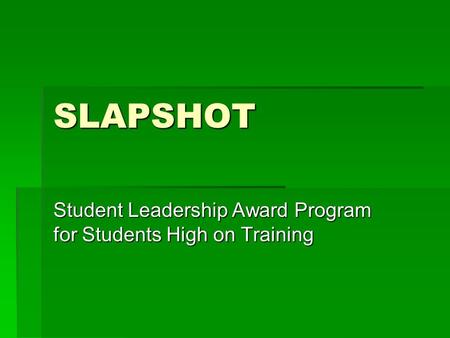 SLAPSHOT Student Leadership Award Program for Students High on Training.