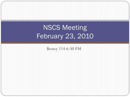 Bessey 114 6:30 PM NSCS Meeting February 23, 2010.