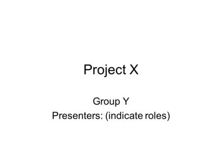 Project X Group Y Presenters: (indicate roles). Part I: Project Overview System provides functionality X Motivation for project –Address problem with…