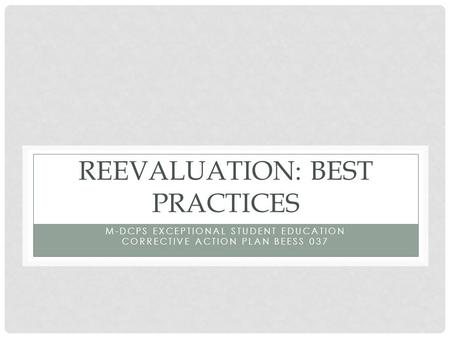 REEVALUATION: BEST PRACTICES M-DCPS EXCEPTIONAL STUDENT EDUCATION CORRECTIVE ACTION PLAN BEESS 037.