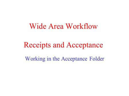 Wide Area Workflow Receipts and Acceptance Working in the Acceptance Folder.