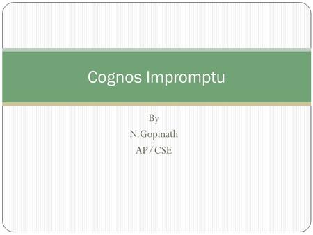 By N.Gopinath AP/CSE Cognos Impromptu. What is Impromptu? Impromptu is an interactive database reporting tool. It allows Power Users to query data without.