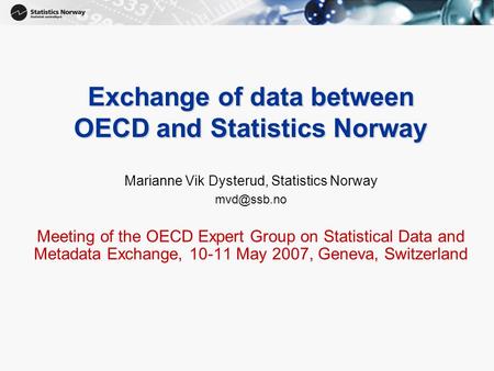 1 Exchange of data between OECD and Statistics Norway Marianne Vik Dysterud, Statistics Norway Meeting of the OECD Expert Group on Statistical.