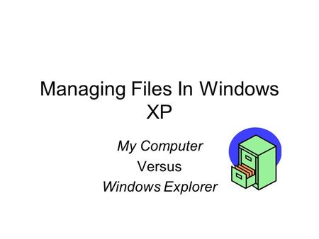 Managing Files In Windows XP My Computer Versus Windows Explorer.