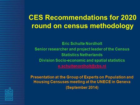 CES Recommendations for 2020 round on census methodology Eric Schulte Nordholt Senior researcher and project leader of the Census Statistics Netherlands.