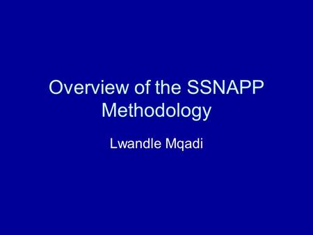 Overview of the SSNAPP Methodology Lwandle Mqadi.
