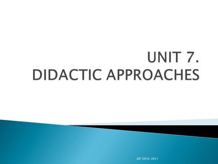 UNIT 7. DIDACTIC APPROACHES