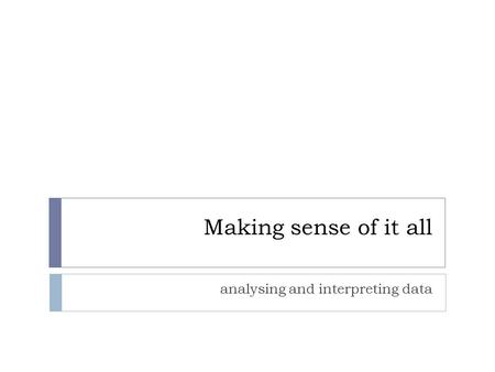 Making sense of it all analysing and interpreting data.