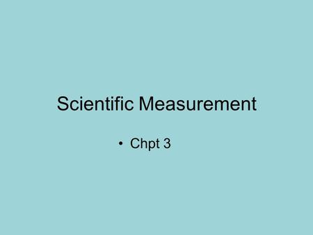 Scientific Measurement Chpt 3. Units of Measure –general qualitative – describes matter – ex. Rough, shiny, heavy, blue quantitative – measures matter.