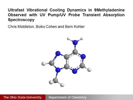 The Ohio State UniversityDepartment of Chemistry Ultrafast Vibrational Cooling Dynamics in 9­Methyladenine Observed with UV Pump/UV Probe Transient Absorption.