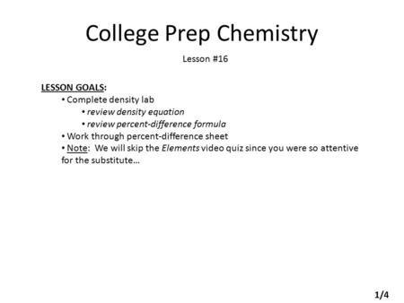 College Prep Chemistry Lesson #16 LESSON GOALS: Complete density lab review density equation review percent-difference formula Work through percent-difference.