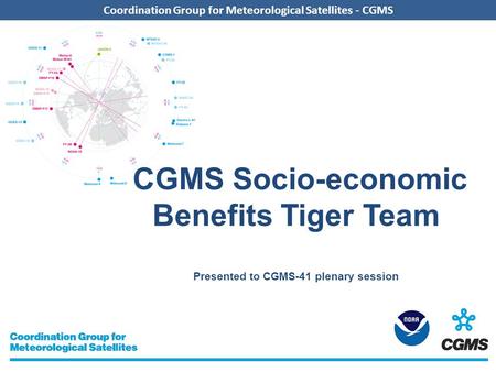 Coordination Group for Meteorological Satellites - CGMS CGMS Socio-economic Benefits Tiger Team Presented to CGMS-41 plenary session.