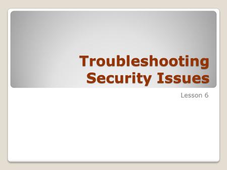 Troubleshooting Security Issues Lesson 6. Skills Matrix Technology SkillObjective Domain SkillDomain # Monitoring and Troubleshooting with Event Viewer.