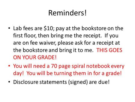 Reminders! Lab fees are $10; pay at the bookstore on the first floor, then bring me the receipt. If you are on fee waiver, please ask for a receipt at.