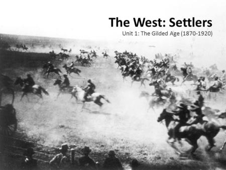 The West: Settlers Unit 1: The Gilded Age (1870-1920)