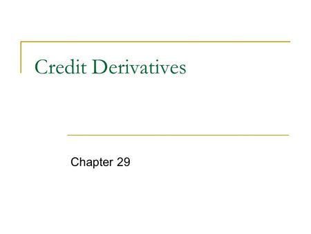 Credit Derivatives Chapter 29. Credit Derivatives credit risk in non-Treasury securities  developed derivative securities that provide protection against.
