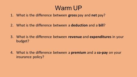 Warm UP 1.What is the difference between gross pay and net pay? 2.What is the difference between a deduction and a bill? 3.What is the difference between.