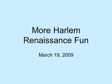 More Harlem Renaissance Fun March 19, 2009. “The New Negro” Writers and artists wanted to change stereotypes From ex-slaves and inferior, to a race of.
