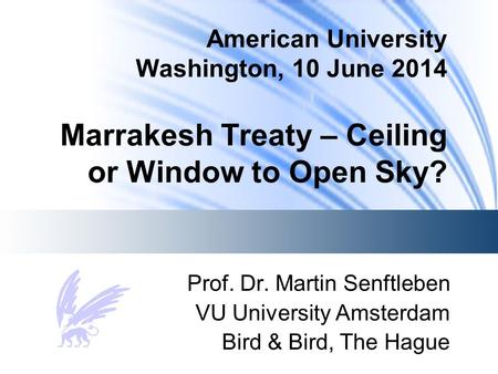 American University Washington, 10 June 2014 Marrakesh Treaty – Ceiling or Window to Open Sky? Prof. Dr. Martin Senftleben VU University Amsterdam Bird.