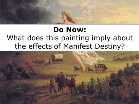 Do Now: What does this painting imply about the effects of Manifest Destiny?