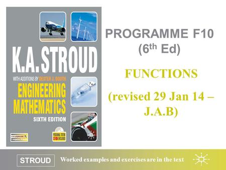 STROUD Worked examples and exercises are in the text PROGRAMME F10 (6 th Ed) FUNCTIONS (revised 29 Jan 14 – J.A.B)