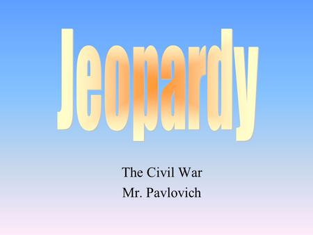 The Civil War Mr. Pavlovich 100 200 400 300 400 Events Leading 1 Events leading 2 People Reconstruction 300 200 400 200 100 500 100 200 300 400 Battles.