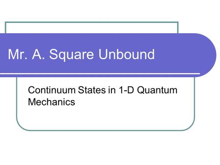Mr. A. Square Unbound Continuum States in 1-D Quantum Mechanics.
