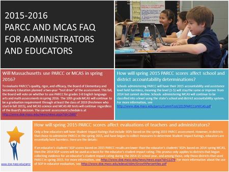 2015-2016 PARCC AND MCAS FAQ FOR ADMINISTRATORS AND EDUCATORS Will Massachusetts use PARCC or MCAS in spring 2016? To evaluate PARCC’s quality, rigor,