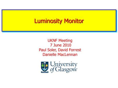 Luminosity Monitor UKNF Meeting 7 June 2010 Paul Soler, David Forrest Danielle MacLennan.