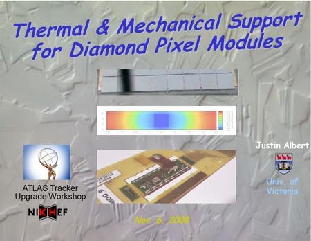 Thermal & Mechanical Support for Diamond Pixel Modules Justin Albert Univ. of Victoria Nov. 6, 2008 ATLAS Tracker Upgrade Workshop.