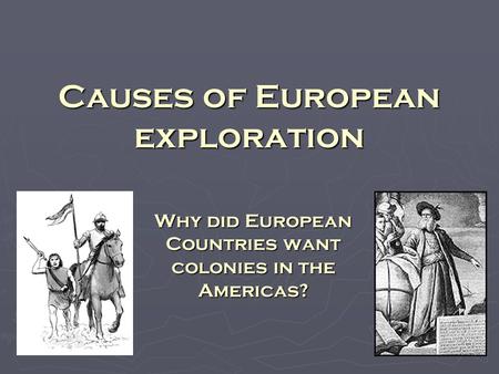 Causes of European exploration Why did European Countries want colonies in the Americas?