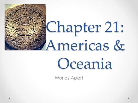 Worlds Apart Chapter 21: Americas & Oceania. Mesoamerican cultures Societies to remember o Mexica/Aztecs o Inca o Builder societies Pueblo Mound Longhouses.
