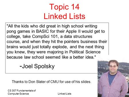 CS 307 Fundamentals of Computer ScienceLinked Lists 1 Topic 14 Linked Lists All the kids who did great in high school writing pong games in BASIC for.