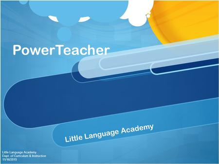 PowerTeacher Little Language Academy Dept. of Curriculum & Instruction 11/16/2015.