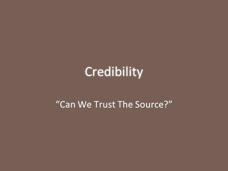 Credibility “Can We Trust The Source?”. What is Credibility? »Credibility is how trustworthy an author or source is. »You can ask yourself 3 questions.