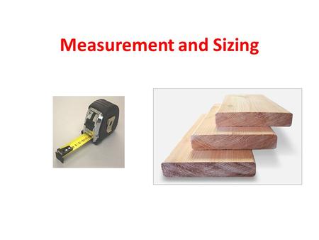 Measurement and Sizing. Definitions Rough sawn timber Timber which is straight from the saw Used for fence palings, construction, pallets, packing cases.